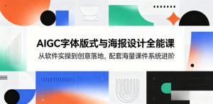AIGC字体版式与海报设计全能课，从软件实操到创意落地，配套海量课件系统进阶-网创项目总站