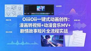 OiiOii一键式动画创作：漫画转视频+动漫音乐MV+剧情故事短片全流程实战-网创项目总站
