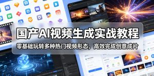 国产AI视频生成实战教程，零基础玩转多种热门视频形态，高效完成创意成片-网创项目总站