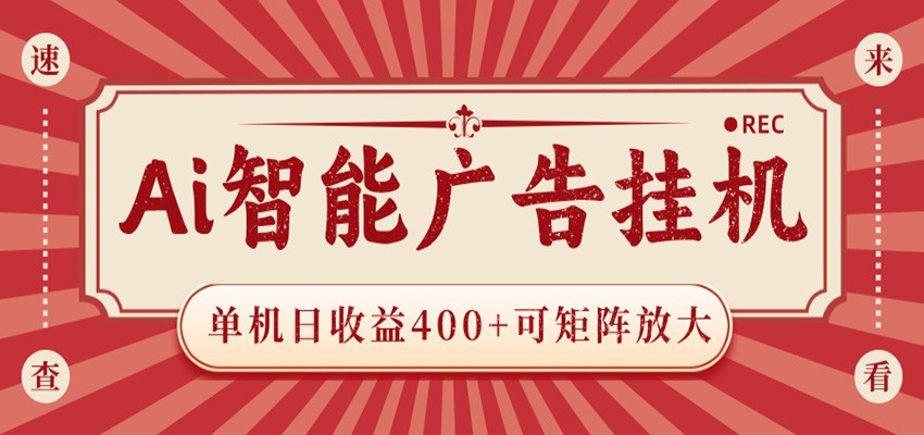 AI智能广告挂机 单机日收益400+ 可矩阵放大 设备越多收益越大 背靠大平台 绿色稳定-网创项目总站