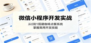 微信小程序开发实战:从0到1搭建咖啡点餐系统,掌握商用开发技能-网创项目总站