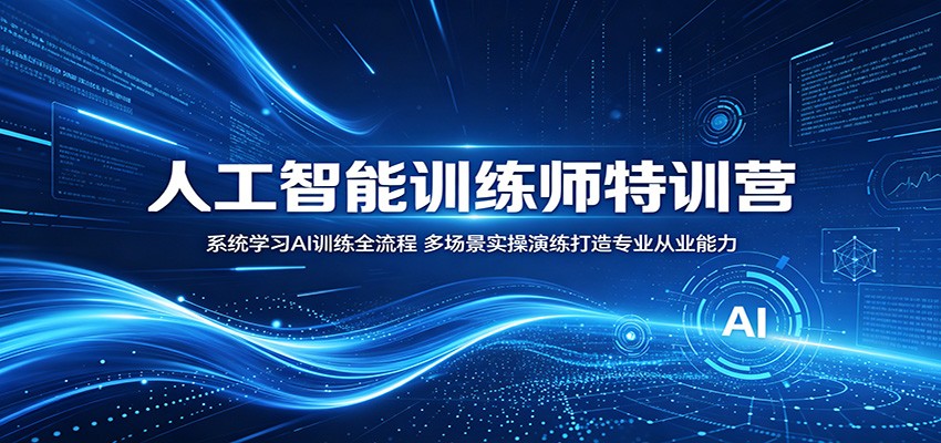 人工智能训练师特训营：系统学习AI训练全流程，多场景实操演练打造专业从业能力-网创项目总站