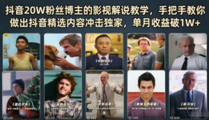 抖音20W粉丝博主的影视解说教学，手把手教你做出抖音精选内容冲击独家，单月收益破1W+-网创项目总站