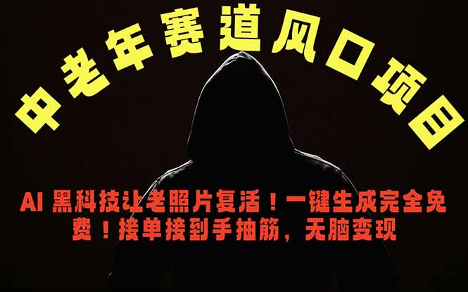 中老年风口项目，AI 黑科技让老照片复活！一键生成完全免费！接单接到手抽筋，无脑变现-网创项目总站