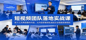 短视频团队落地实战课:线下三天两夜精华内容,从内容获客到私域成交全链路搭建团队-网创项目总站