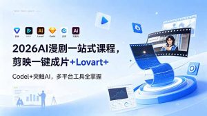 2026AI 漫剧一站式课程,剪映一键成片+Lovart+Codel+突触AI,多平台工具全掌握-网创项目总站