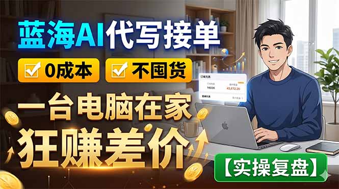 蓝海AI代写接单：0成本不囤货，一台电脑在家狂赚差价【实操复盘】-网创项目总站