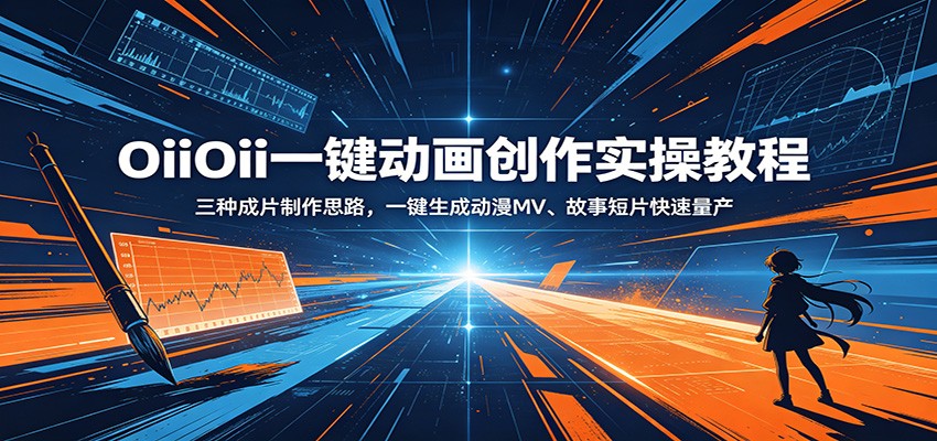 OiiOii一键动画创作实操教程：三种成片制作思路，一键生成动漫MV、故事短片快速量产-网创项目总站