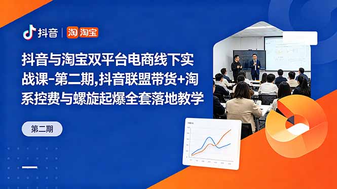 抖音与淘宝双平台电商线下实战课-第二期，抖音联盟带货+淘系控费与螺旋起爆全套落地教学-网创项目总站
