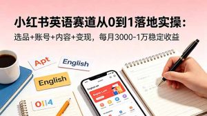 小红书英语赛道从0到1落地实操：选品+账号+内容+变现，每月3000-1万稳定收益-网创项目总站