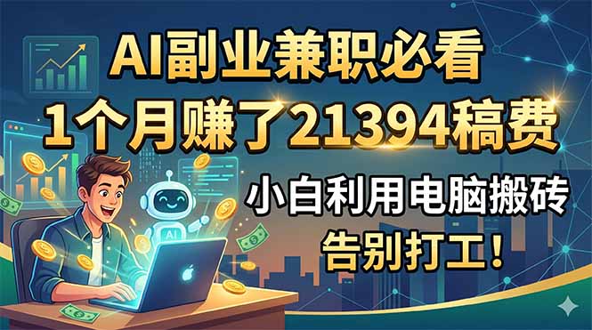 AI副业兼职必看，1个月赚了21394稿费，小白利用电脑搬砖，告别打工！-网创项目总站