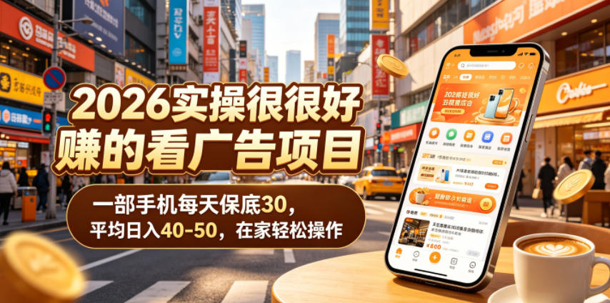 2026实操很好賺的看广告项目，一部手机每天保底30，平均日入40-50，在家轻松操作【揭秘】-网创项目总站