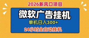 微软广告挂机，单机日入300+，24小时脚本挂机(课程附带脚本-网创项目总站