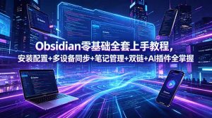 Obsidian零基础全套上手教程,安装配置+多设备同步+笔记管理+双链+AI插件全掌握-网创项目总站