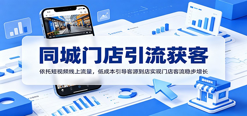 同城门店引流获客：依托短视频线上流量，低成本引导客源到店实现门店客流稳步增长-网创项目总站
