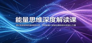 能量思维深度解读课：透过各类奇特异象溯源本质，领悟能量才是驱动事物变化的核心力量-网创项目总站