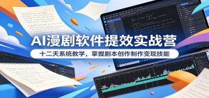 AI漫剧软件提效实战营：十二天系统教学，掌握剧本创作制作变现技能-网创项目总站