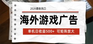 海外游戏广告 2026最新风口 24小时全自动脚本运行 单机日收益500+ 可矩阵放大-网创项目总站