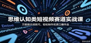 思维认知类短视频赛道实战课：万能提示词技巧，轻松制作优质口播作品-网创项目总站