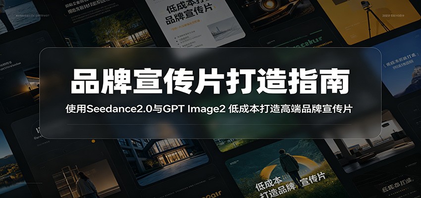 品牌宣传片打造指南：使用Seedance2.0与GPT Image2 低成本打造高端品牌宣传片-网创项目总站