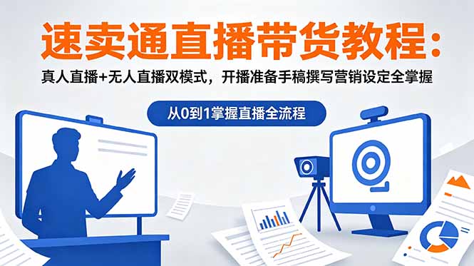 速卖通直播带货教程：真人直播+无人直播双模式，开播准备手稿撰写营销设定全掌握-网创项目总站