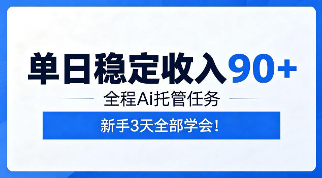 单日稳定收入90+，全程Ai托管任务，新手3天学会！【揭秘】-网创项目总站