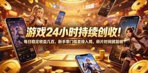 游戏24小时持续创收！每日稳定收益几百，新手零门槛直接入局，碎片时间就能做【揭秘】-网创项目总站