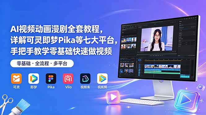 AI视频动画漫剧全套教程，详解可灵即梦Pika等七大平台，手把手教学零基础快速做视频-网创项目总站