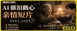 AI催泪戳心亲情短片，零基础AI教程，简单教学仅供参考-网创项目总站
