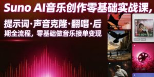 Suno AI音乐创作实战课，提示词・声音克隆・翻唱・后期全流程，零基础做音乐接单变现-网创项目总站