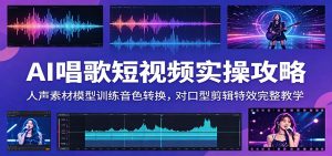 AI唱歌短视频实操攻略：人声素材模型训练音色转换，对口型剪辑特效完整教学-网创项目总站