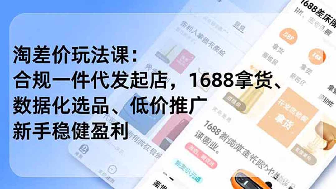 淘差价玩法课：合规一件代发起店，1688拿货、数据化选品、低价推广，新手稳健盈利(更新6月-网创项目总站