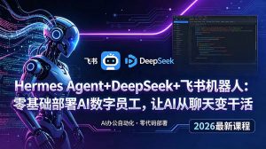Hermes Agent+DeepSeek+飞书机器人：零基础部署AI数字员工，让AI从聊天变干活-网创项目总站