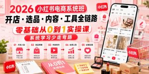 2026小红书电商系统班开店・选品・内容・工具全链路，零基础从0到1实操课，系统学习少走弯路-网创项目总站