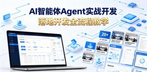 AI智能体Agent实战开发，覆盖20+真实场景的智能体开发实战，从基础概念到落地开发全流程教学-网创项目总站