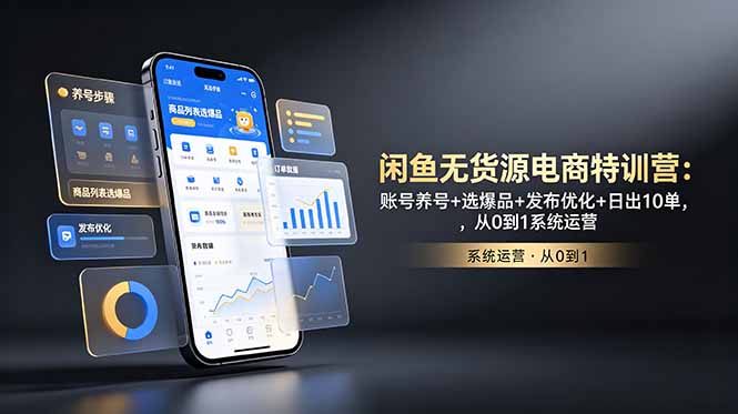 闲鱼无货源电商特训营：账号养号+选爆品+发布优化+日出10单，从0到1系统运营-网创项目总站