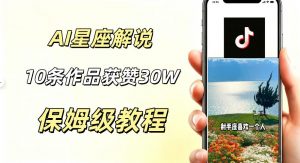 AI制作星座解说视频，10条作品涨赞20W，流量大起号快，适合新手小白操作-网创项目总站