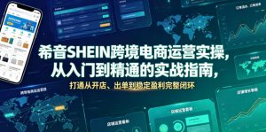 希音SHEIN跨境电商运营实操，从入门到精通的实战指南，打通从开店、出单到稳定盈利完整闭环-网创项目总站
