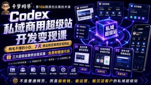 Codex私域商用超级站Ai开发变现课，7天带你从零基础到能自己动手做出能收钱、能运营、能沉淀客户的私域超级站-网创项目总站