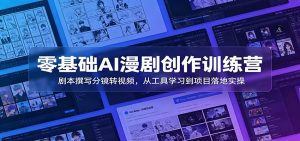 零基础AI漫剧创作训练营：剧本撰写分镜转视频，从工具学习到项目落地实操-网创项目总站