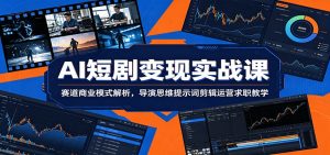 AI短剧变现实战课：赛道商业模式解析，导演思维提示词剪辑运营求职教学-网创项目总站