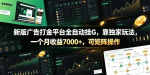 新版广告打金平台全自动挂G，靠独家玩法，一个月收益7000+，可矩阵操作【附全套脚本】【揭秘】-网创项目总站