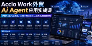 Accio Work外贸Ai Agent应用实战课，外贸AI生产力革命，Accio Work从认知到实战全面落地-网创项目总站