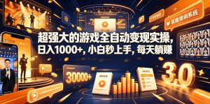 超强大的游戏全自动变现实操，日入1000+，小白秒上手，每天躺賺！【揭秘】-网创项目总站