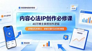 内容心法IP创作必修课：40万博主亲授创作逻辑，读懂短视频算法，破解流量低迷涨粉难题-网创项目总站