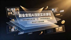 副业变现AI漫剧实训课程，智能体辅助生成分镜，参考素材批量出片，轻松制作流量短视频-网创项目总站