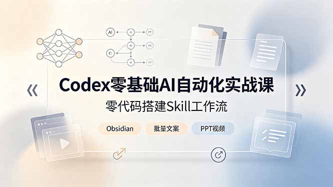 Codex零基础AI自动化实战课，零代码搭建Skill工作流，搭配Obsidian批量制作文案PPT视频-网创项目总站