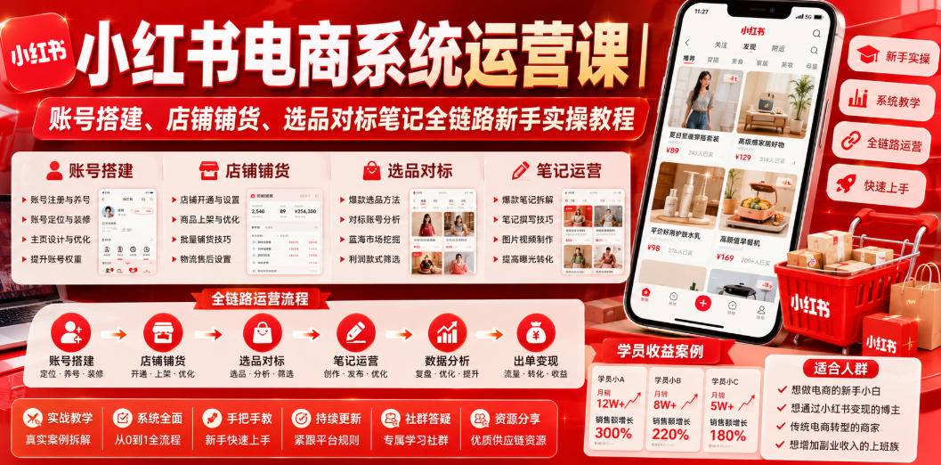 小红书电商系统运营课｜账号搭建、店铺铺货、选品对标笔记全链路新手实操教程-网创项目总站