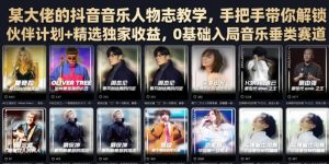 某大佬的抖音音乐人物志教学，手把手带你解锁伙伴计划+精选独家收益，0基础入局音乐垂类赛道-网创项目总站